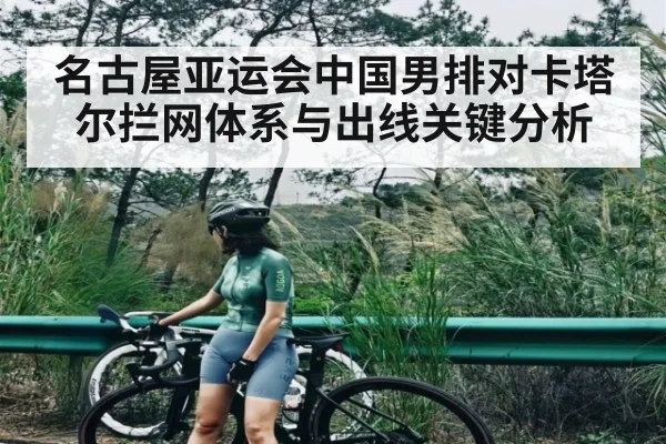 名古屋亚运会中国男排对卡塔尔拦网体系与出线关键分析